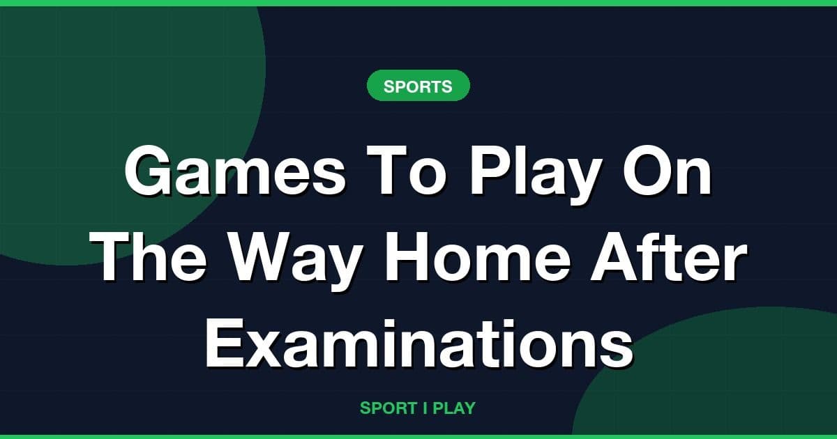Games To Play On The Way Home After Examinations