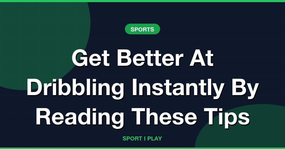 Get Better At Dribbling Instantly By Reading These Tips