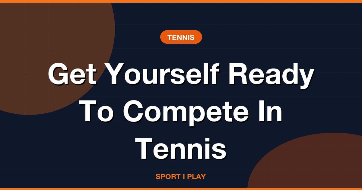 Get Yourself Ready To Compete In Tennis