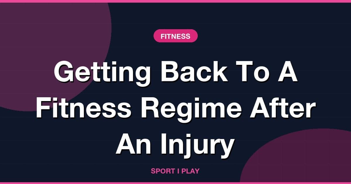 Getting Back To A Fitness Regime After An Injury