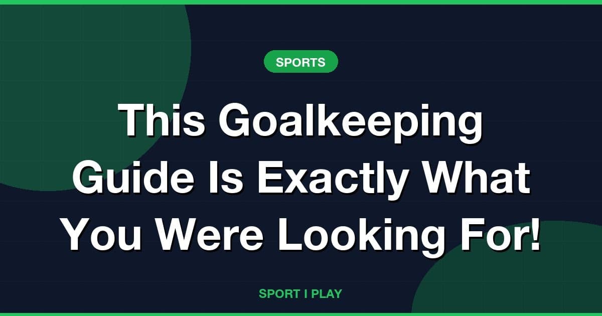 This Goalkeeping Guide Is Exactly What You Were Looking For!