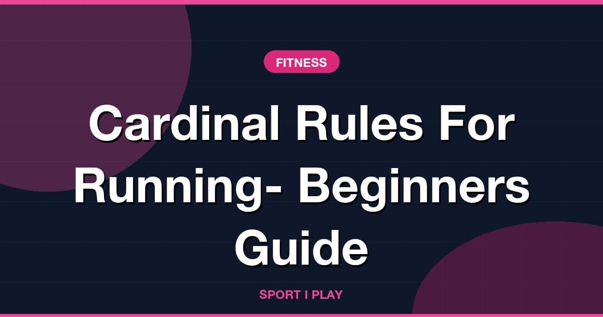 Cardinal Rules For Running- Beginners Guide