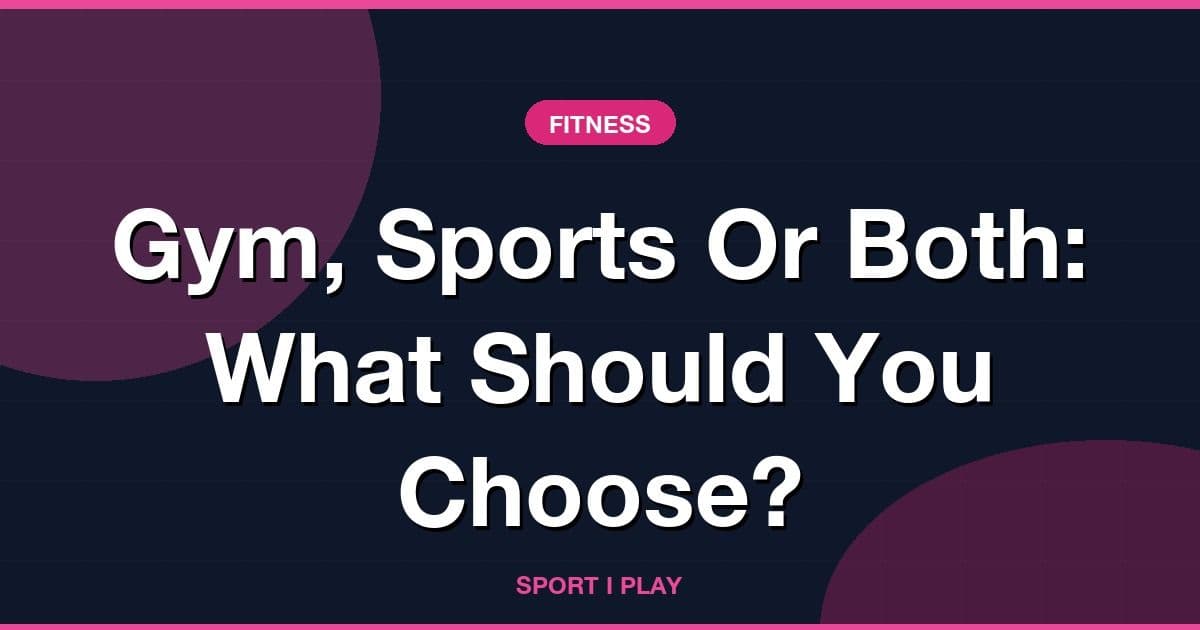 Gym, Sports Or Both: What Should You Choose?