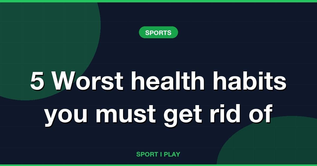 5 Worst health habits you must get rid of