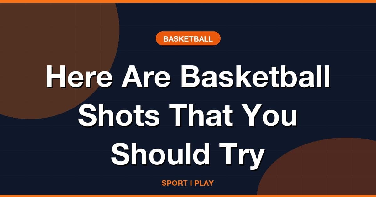 Here Are Basketball Shots That You Should Try