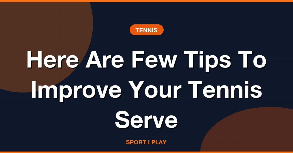 Here Are Few Tips To Improve Your Tennis Serve