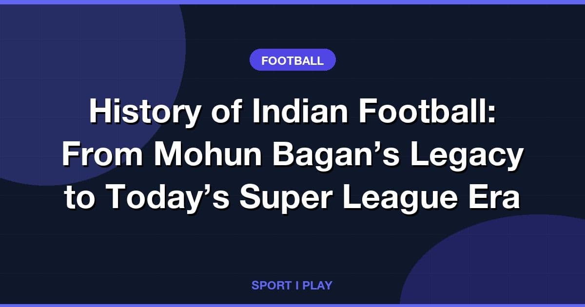 History of Indian Football: From Mohun Bagan’s Legacy to Today’s Super League Era
