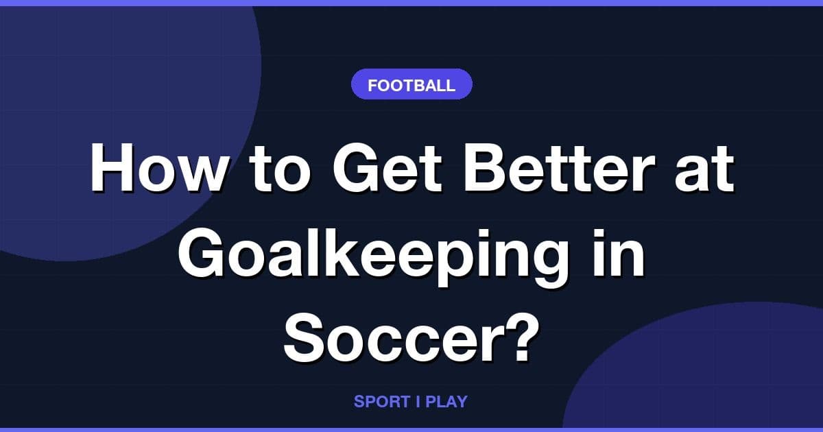 How to Get Better at Goalkeeping in Soccer?