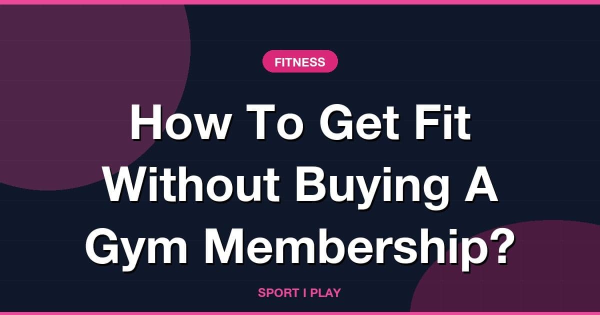 How To Get Fit Without Buying A Gym Membership?