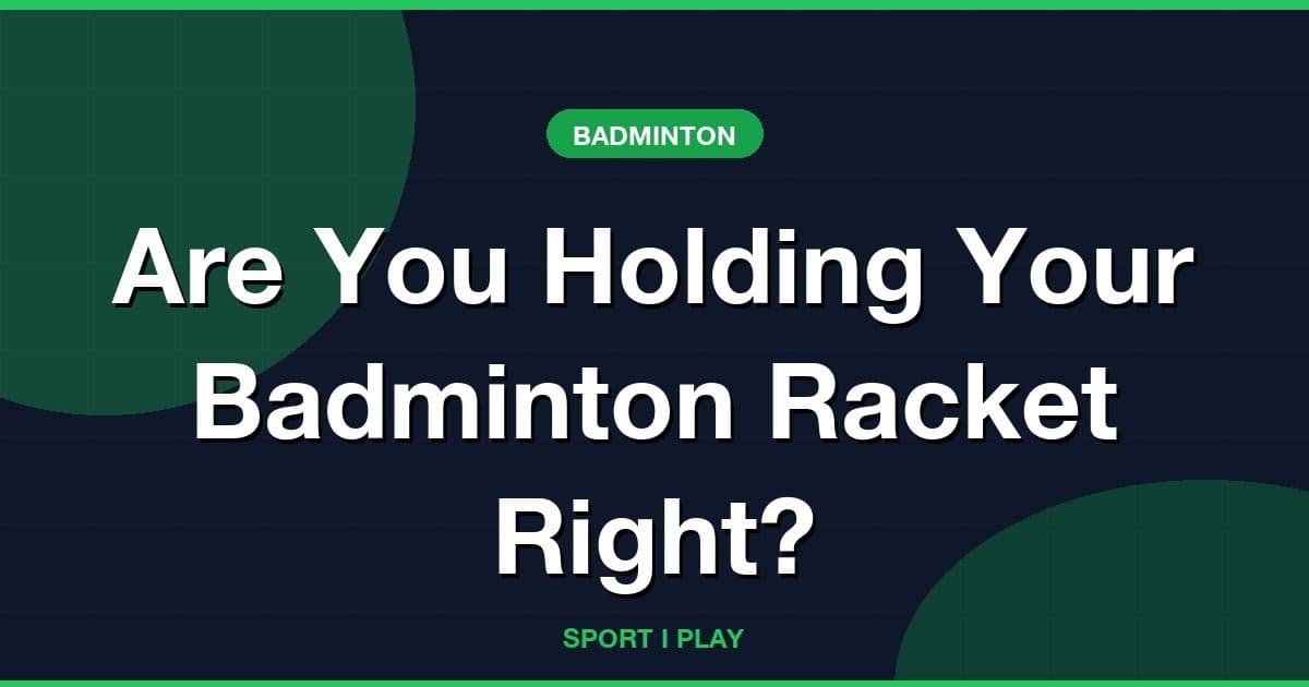 Are You Holding Your Badminton Racket Right?