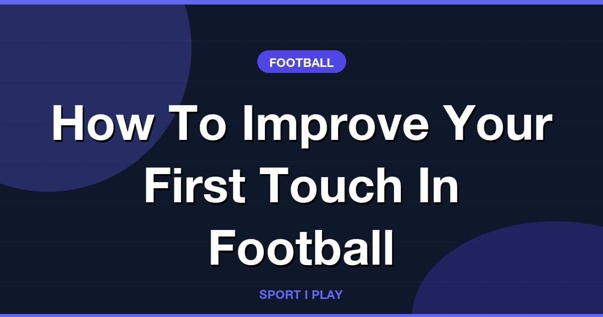 How To Improve Your First Touch In Football
