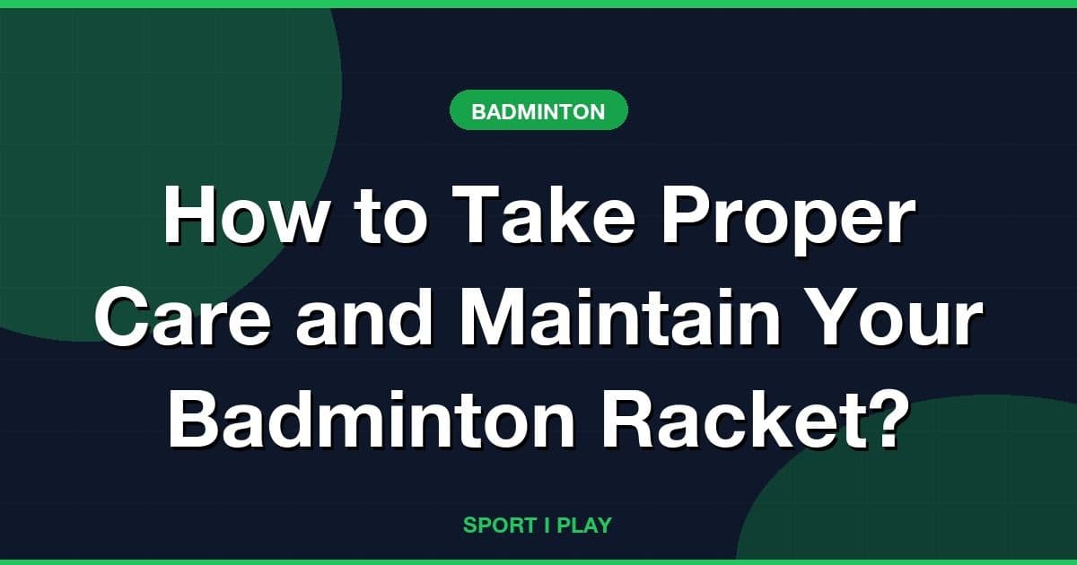 How to Take Proper Care and Maintain Your Badminton Racket?