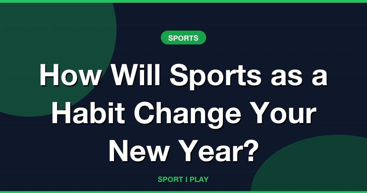How Will Sports as a Habit Change Your New Year?