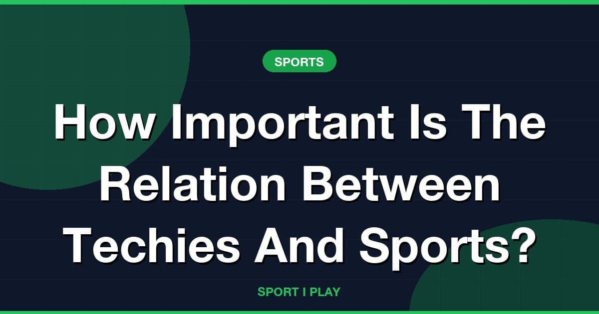 How Important Is The Relation Between Techies And Sports?