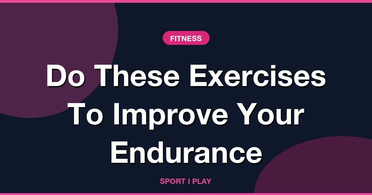 Do These Exercises To Improve Your Endurance