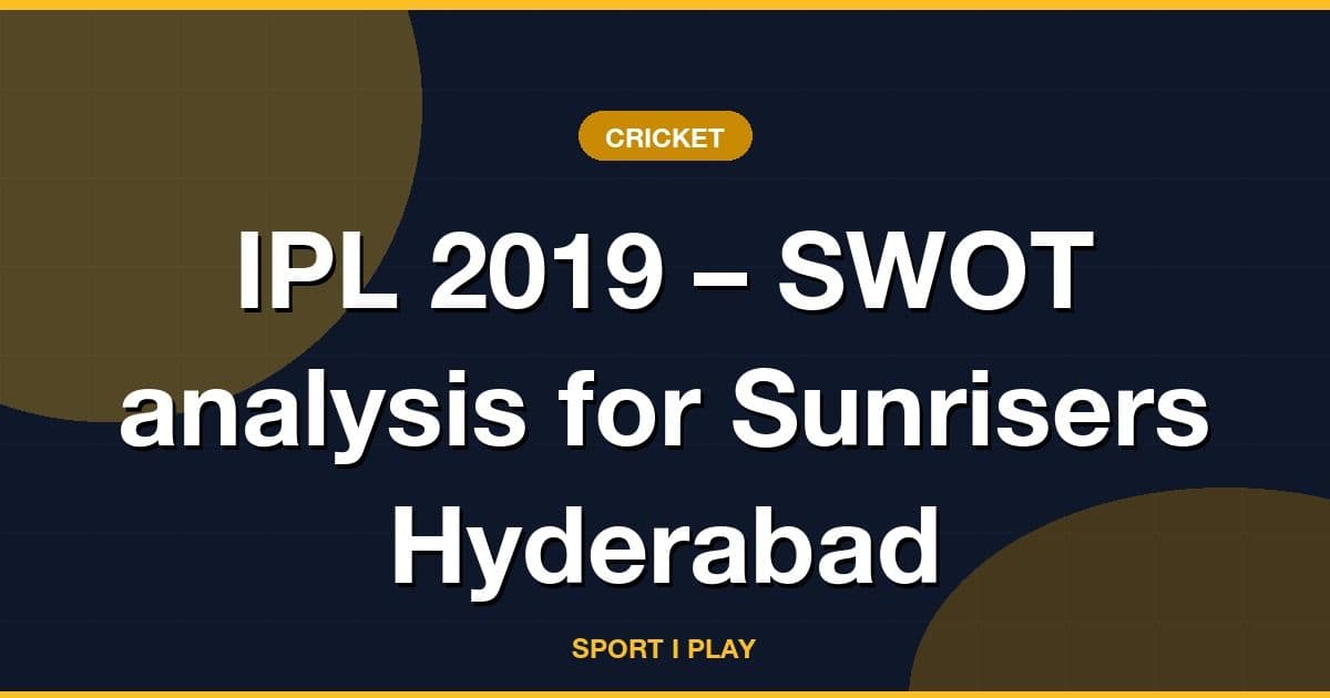 IPL 2019 – SWOT analysis for Sunrisers Hyderabad