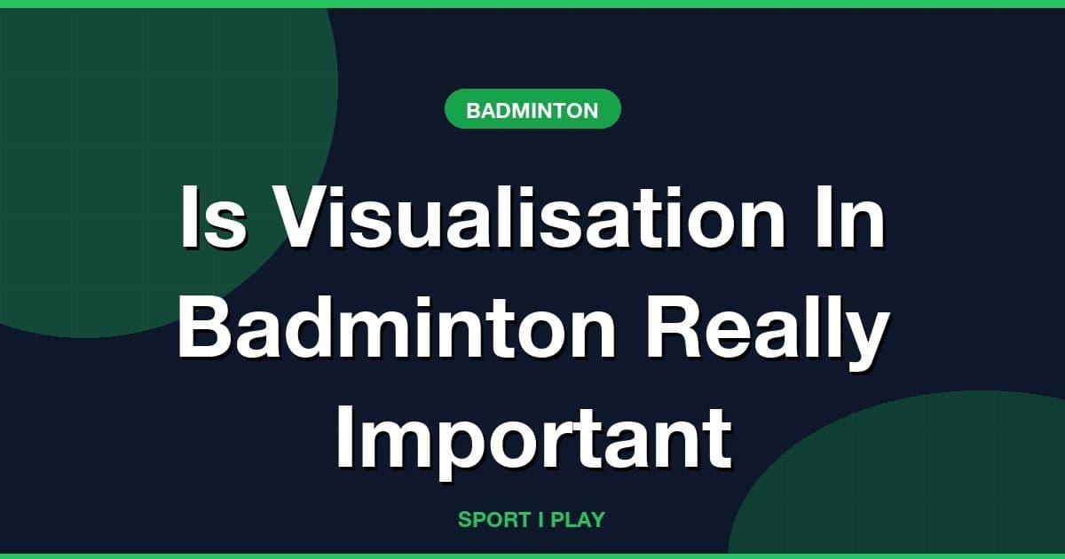 Is Visualisation In Badminton Really Important