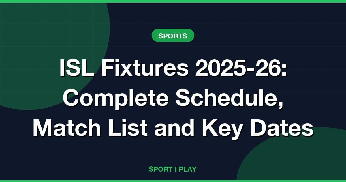 ISL Fixtures 2025-26: Complete Schedule, Match List and Key Dates