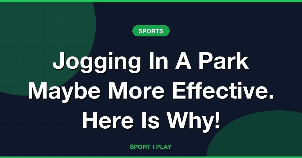 Jogging In A Park Maybe More Effective. Here Is Why!