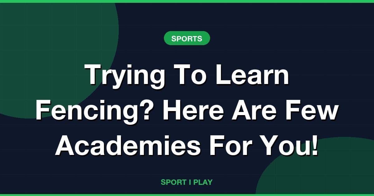 Trying To Learn Fencing? Here Are Few Academies For You!
