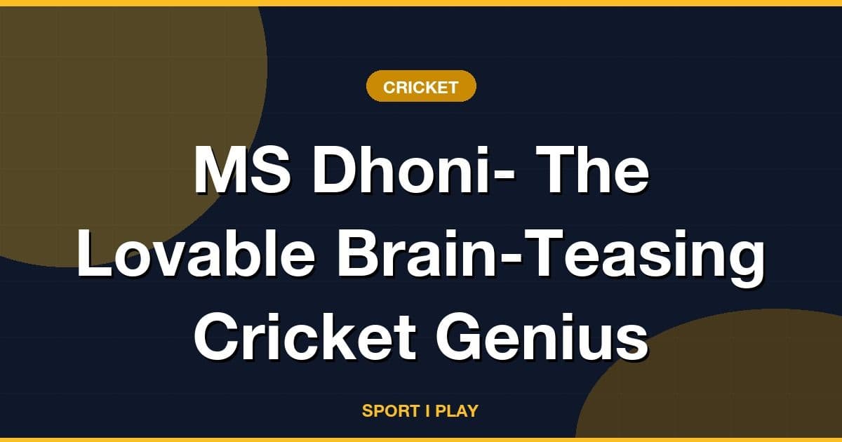 MS Dhoni- The Lovable Brain-Teasing Cricket Genius