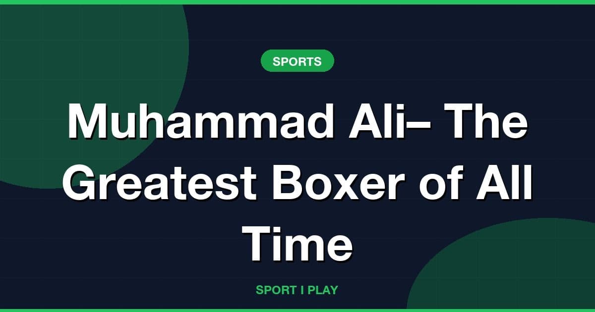 Muhammad Ali– The Greatest Boxer of All Time