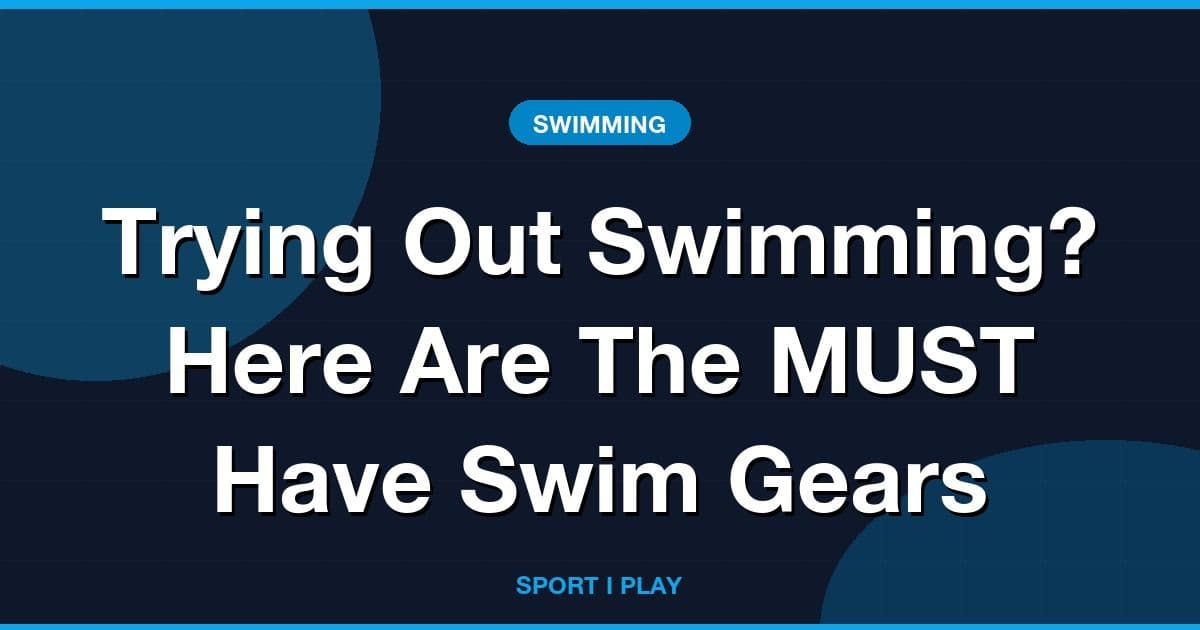 Trying Out Swimming? Here Are The MUST Have Swim Gears