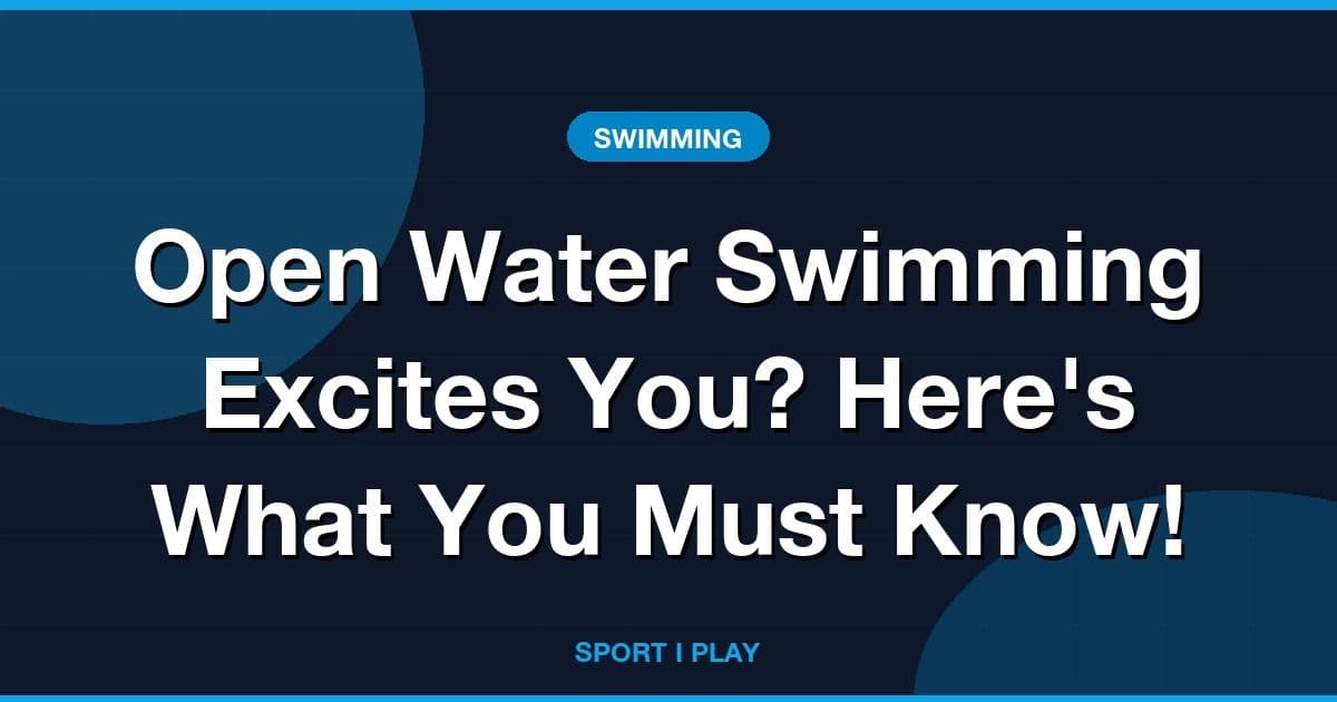 Open Water Swimming Excites You? Here's What You Must Know!