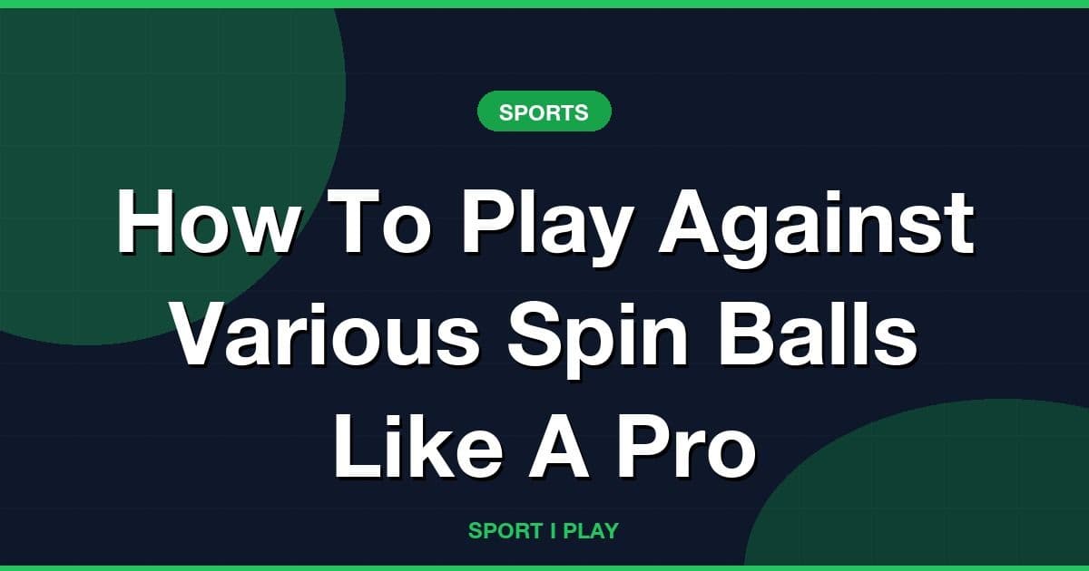 How To Play Against Various Spin Balls Like A Pro