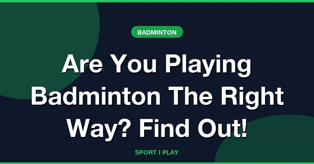 Are You Playing Badminton The Right Way? Find Out!
