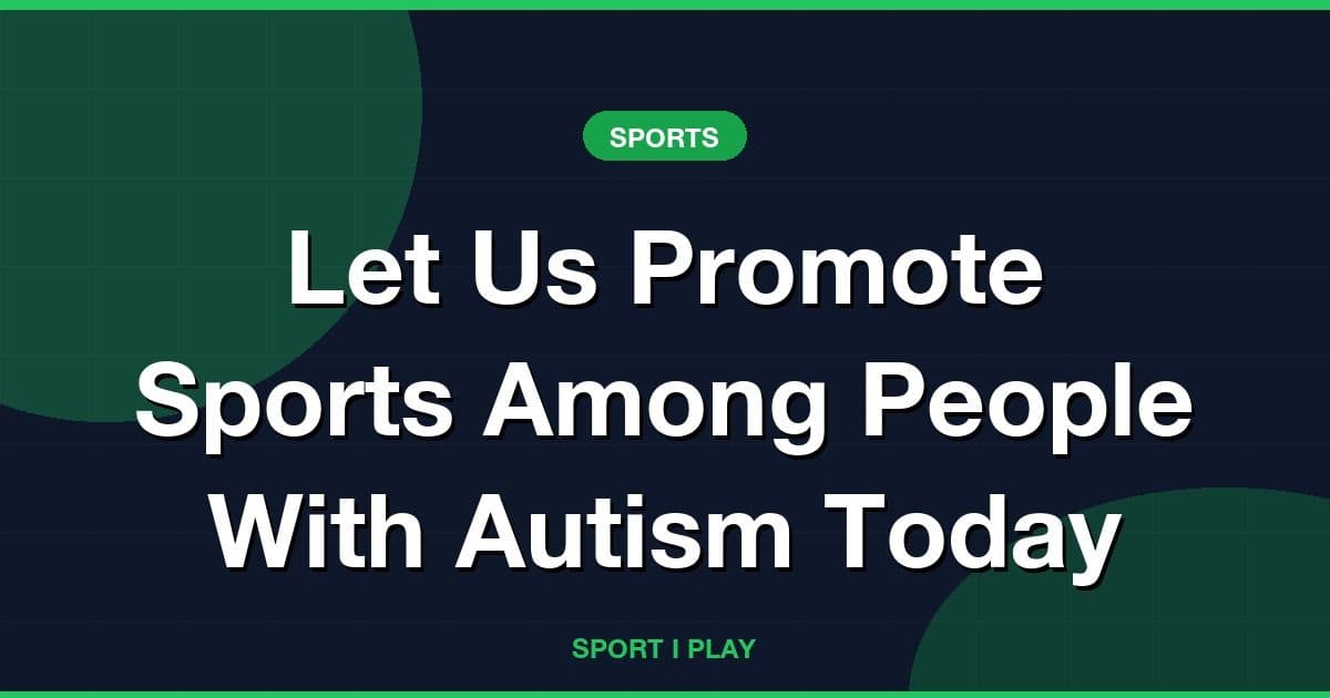 Let Us Promote Sports Among People With Autism Today