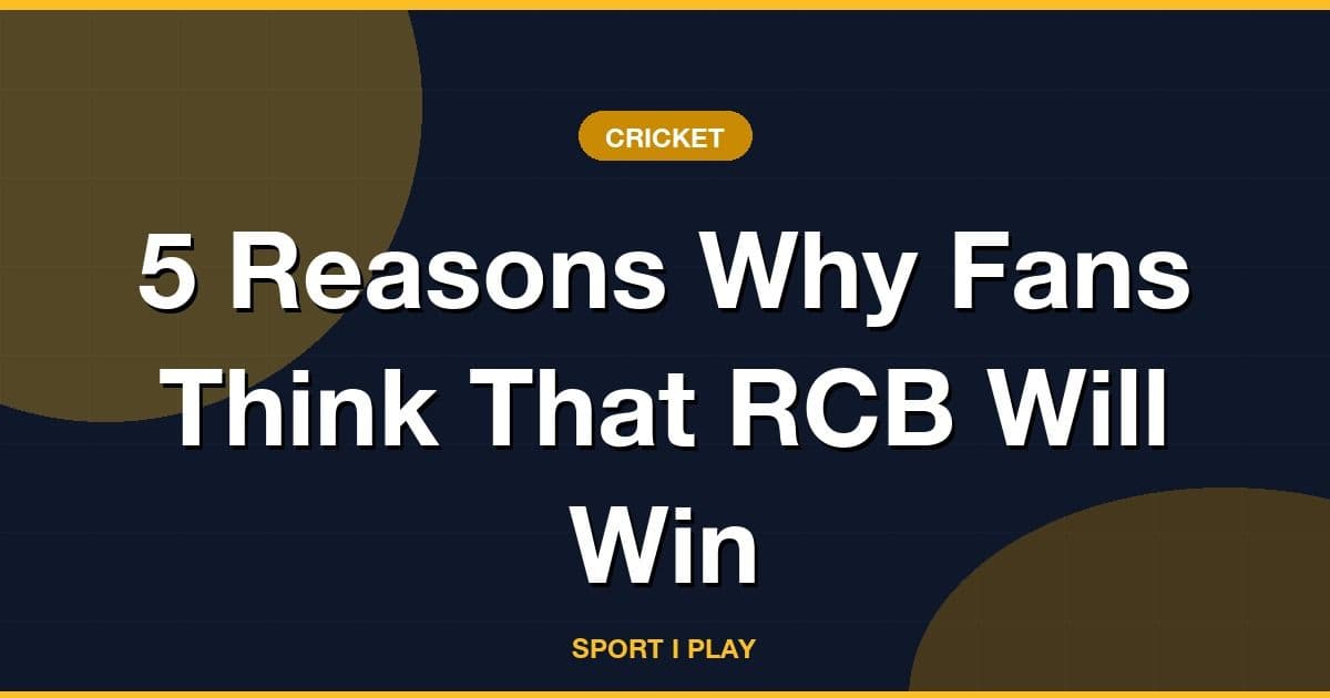 5 Reasons Why Fans Think That RCB Will Win