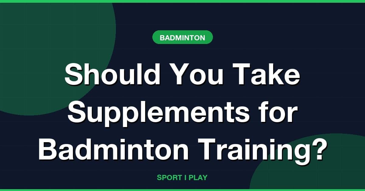 Should You Take Supplements for Badminton Training?