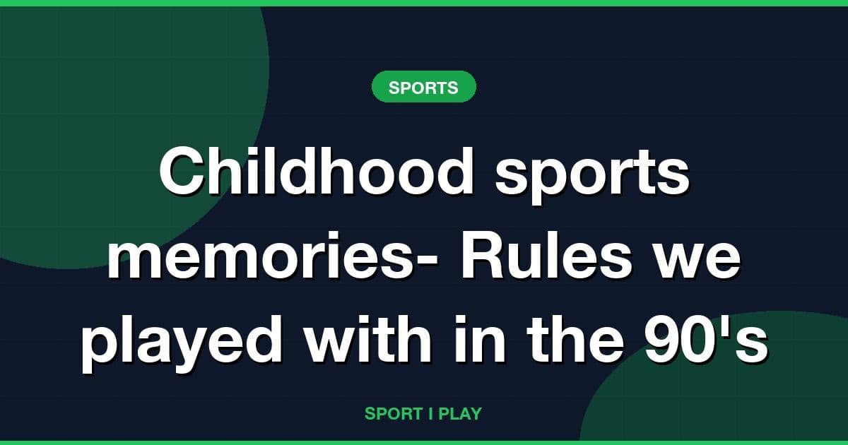 Childhood sports memories- Rules we played with in the 90's