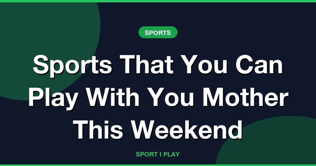 Sports That You Can Play With You Mother This Weekend