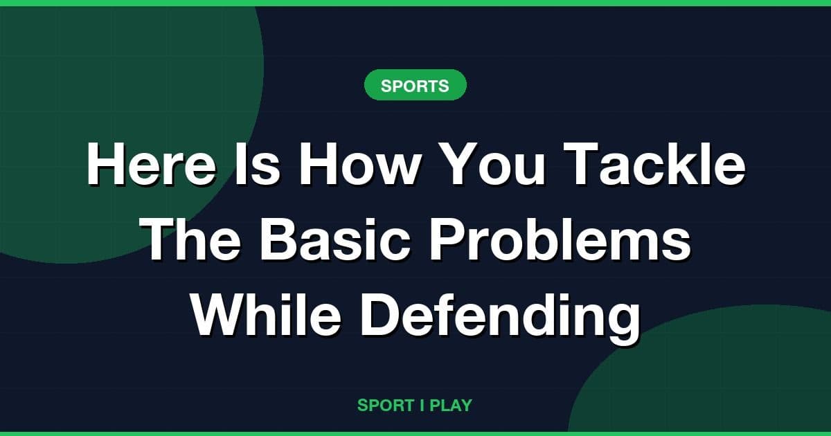 Here Is How You Tackle The Basic Problems While Defending