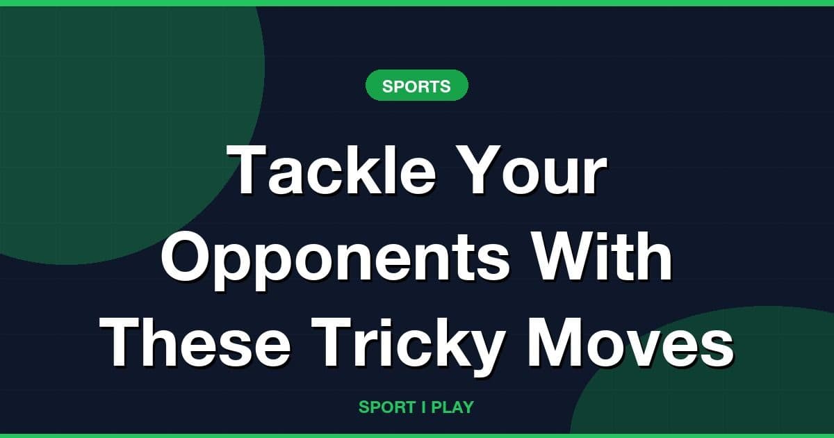 Tackle Your Opponents With These Tricky Moves