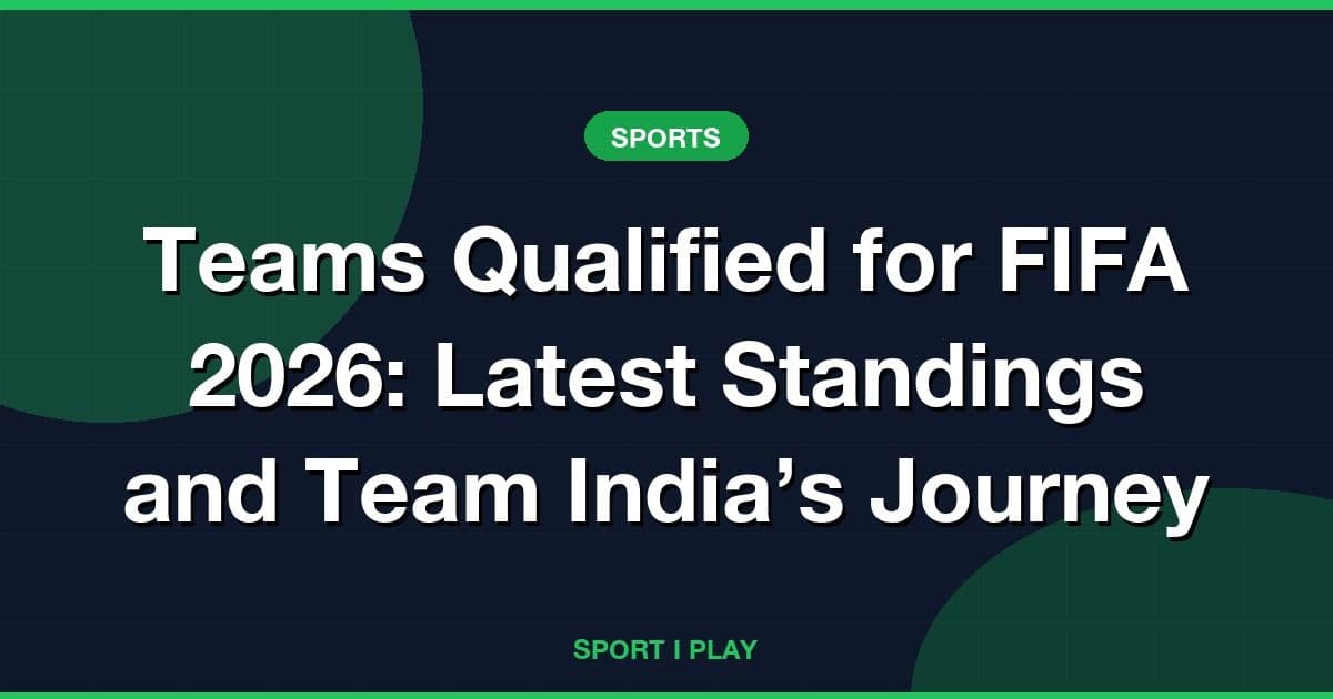 Teams Qualified for FIFA 2026: Latest Standings and Team India’s Journey