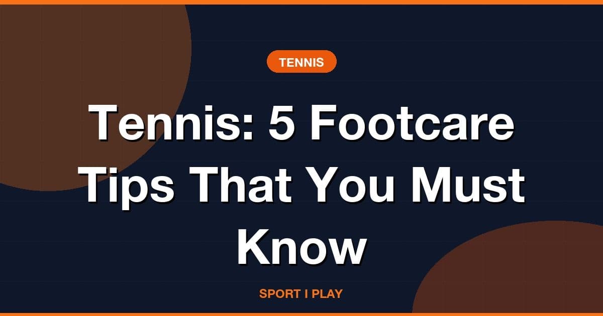 Tennis: 5 Footcare Tips That You Must Know