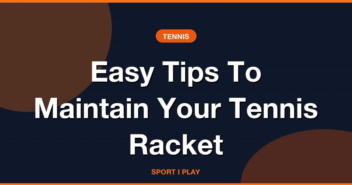 Easy Tips To Maintain Your Tennis Racket