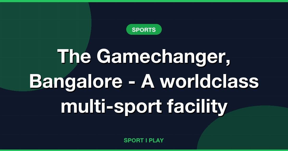 The Gamechanger, Bangalore - A worldclass multi-sport facility