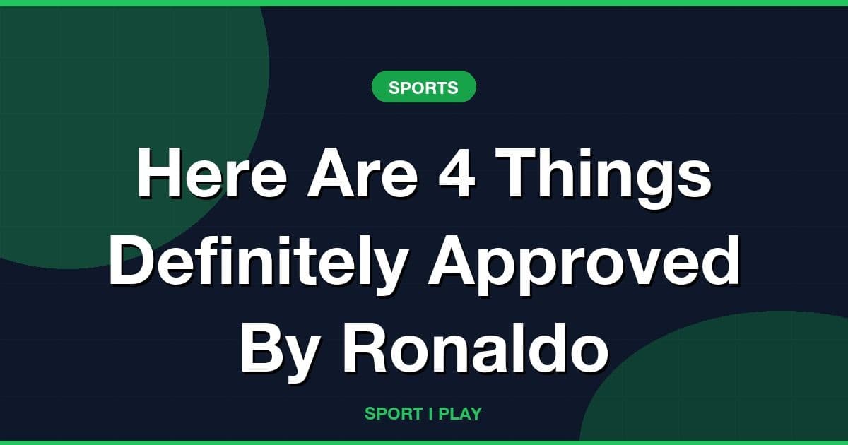 Here Are 4 Things Definitely Approved By Ronaldo