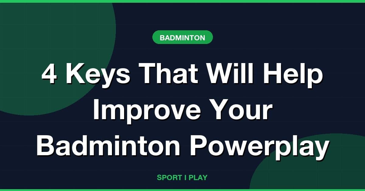 4 Keys That Will Help Improve Your Badminton Powerplay
