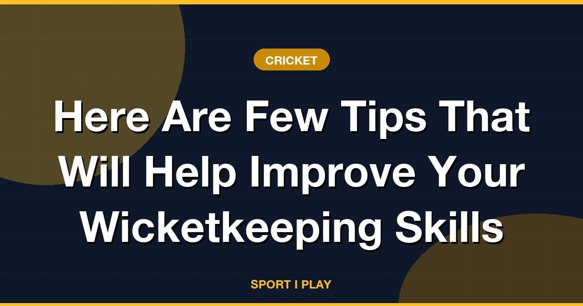 Here Are Few Tips That Will Help Improve Your Wicketkeeping Skills