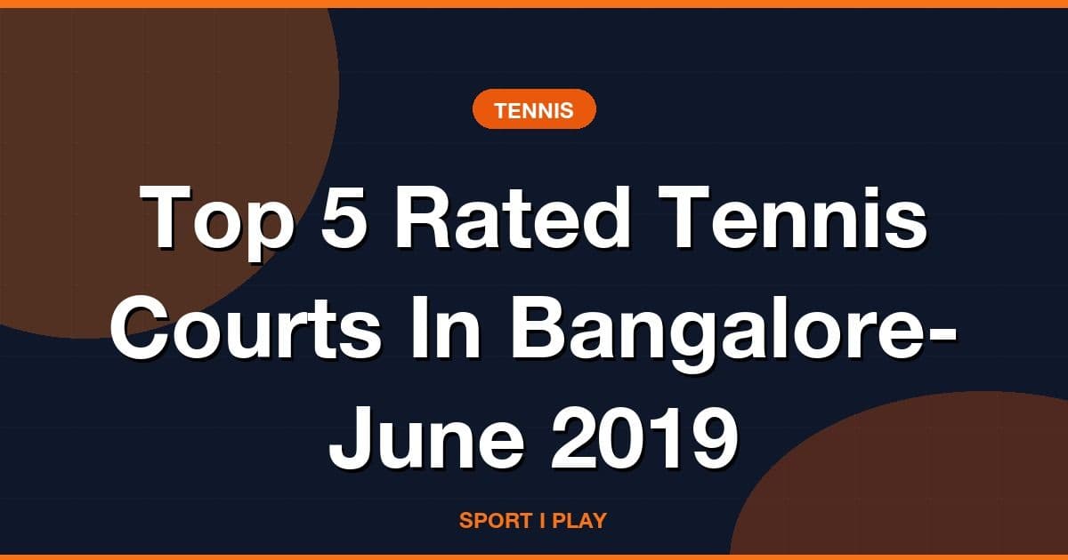 Top 5 Rated Tennis Courts In Bangalore- June 2019