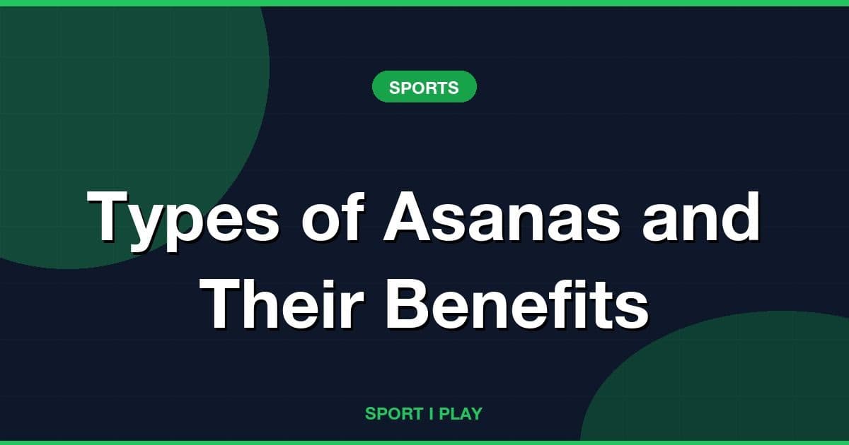 Types of Asanas and Their Benefits