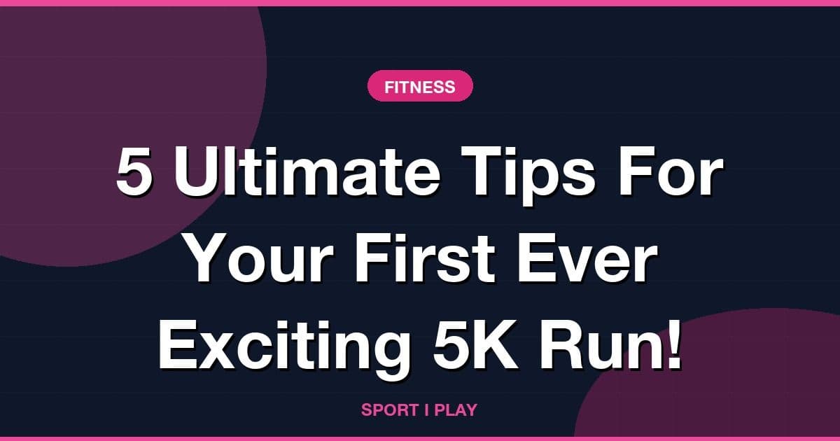 5 Ultimate Tips For Your First Ever Exciting 5K Run!