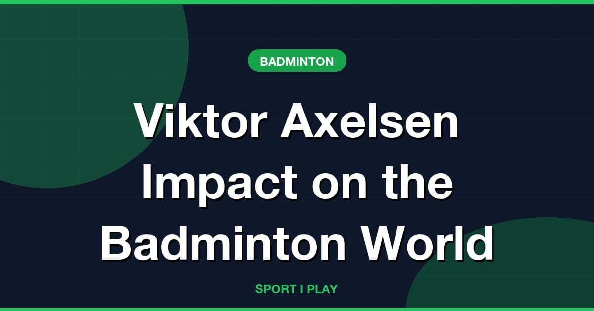 Viktor Axelsen Impact on the Badminton World
