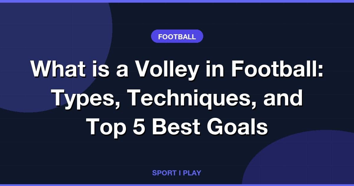 What is a Volley in Football: Types, Techniques, and Top 5 Best Goals