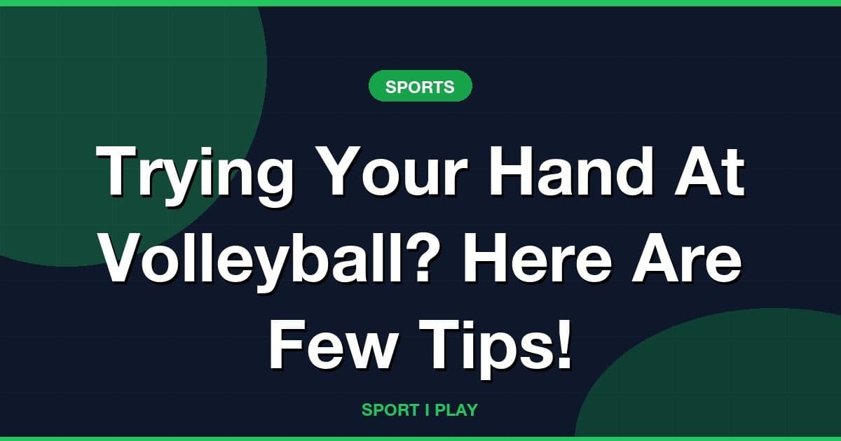 Trying Your Hand At Volleyball? Here Are Few Tips!